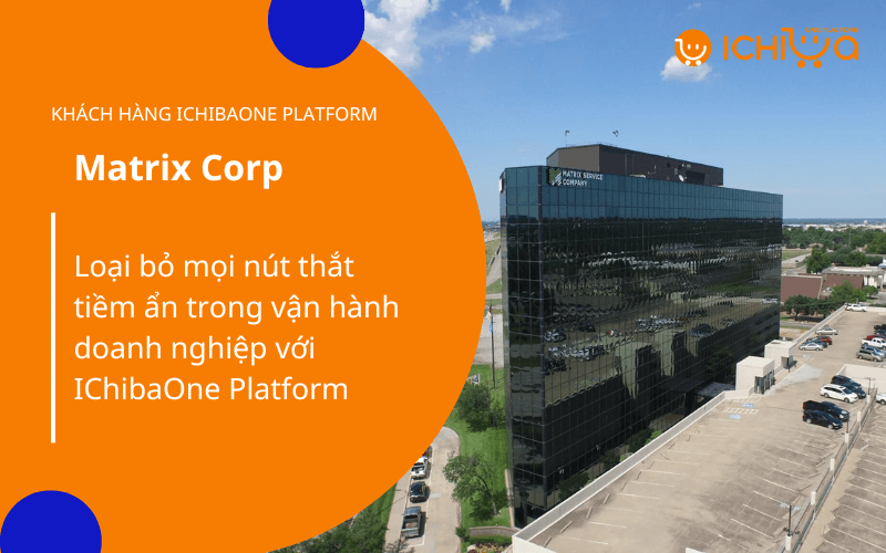 Matrix Corp - Loại bỏ mọi nút thắt tiềm ẩn trong vận hành doanh nghiệp với IChibaOne Platform