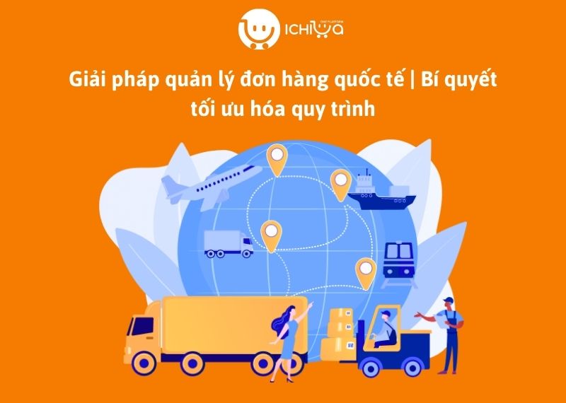 Giải pháp quản lý đơn hàng quốc tế | Bí quyết tối ưu hóa quy trình