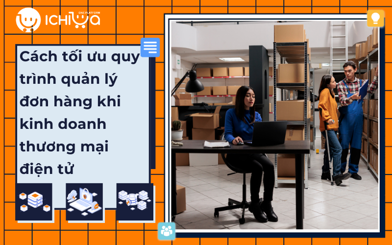 Cách tối ưu quy trình quản lý đơn hàng khi kinh doanh thương mại điện tử