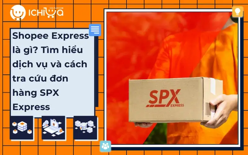 Shopee Express là gì? Tìm hiểu dịch vụ và cách tra cứu đơn hàng SPX Express